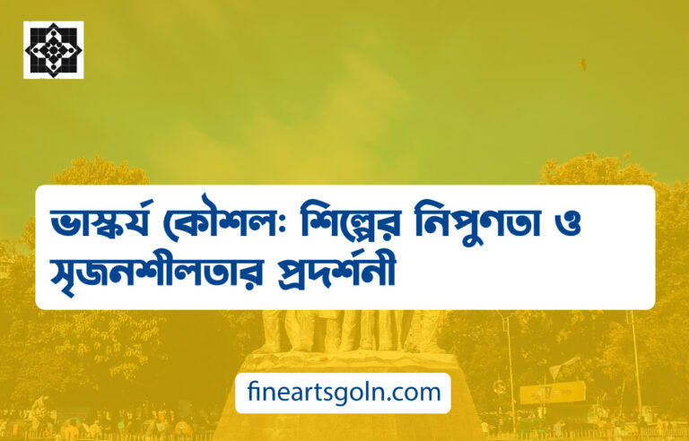 ভাস্কর্য কৌশল: শিল্পের নিপুণতা ও সৃজনশীলতার প্রদর্শনী